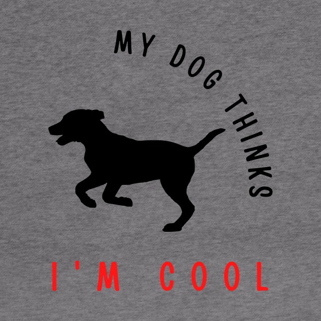 My dog thinks I'm cool funny design by Digital Mag Store